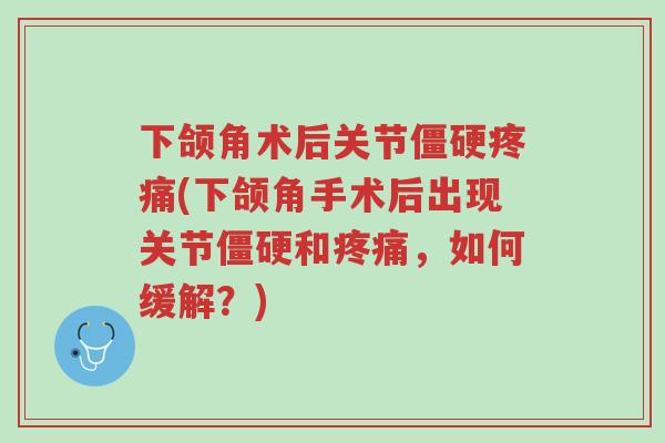 下颌角术后关节僵硬疼痛(下颌角手术后出现关节僵硬和疼痛，如何缓解？)-第1张图片-超越