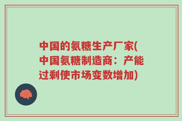 中国的氨糖生产厂家(中国氨糖制造商:产能过剩使市场变数增加)-第1张图片-超越 中国的氨糖生产厂家(中国氨糖制造商:产能过剩使市场变数增加)-第1张图片-超越