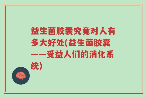 益生菌胶囊究竟对人有多大好处(益生菌胶囊——受益人们的消化系统)-第1张图片-超越 益生菌胶囊究竟对人有多大好处(益生菌胶囊——受益人们的消化系统)-第1张图片-超越
