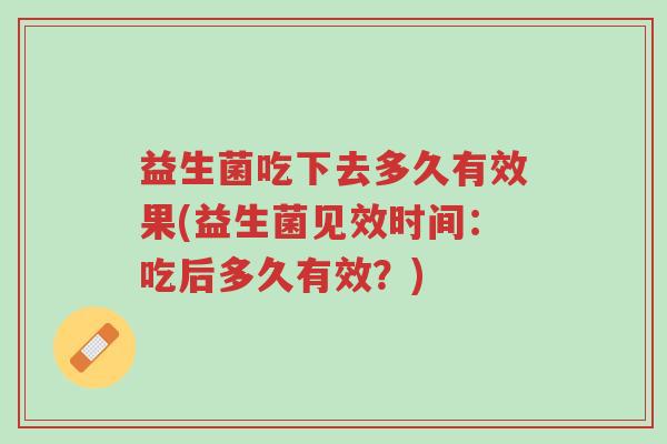 益生菌吃下去多久有效果(益生菌见效时间：吃后多久有效？)-第1张图片-超越