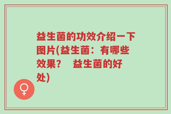 益生菌的功效介绍一下图片(益生菌:有哪些效果? 益生菌的好处)-第1张图片-超越 益生菌的功效介绍一下图片(益生菌:有哪些效果? 益生菌的好处)-第1张图片-超越