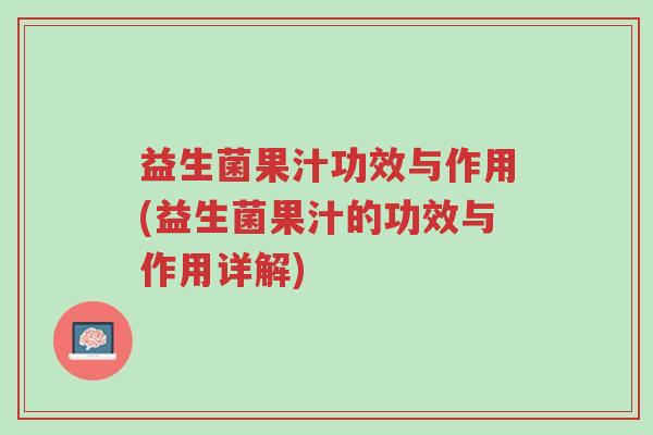 益生菌果汁功效与作用(益生菌果汁的功效与作用详解)-第1张图片-超越 益生菌果汁功效与作用(益生菌果汁的功效与作用详解)-第1张图片-超越