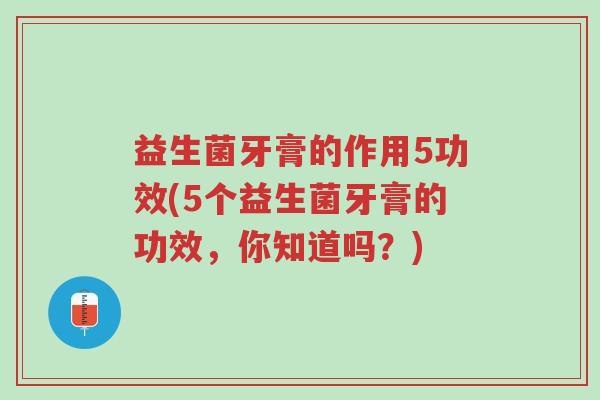 益生菌牙膏的作用5功效(5个益生菌牙膏的功效,你知道吗?)-第1张图片-超越 益生菌牙膏的作用5功效(5个益生菌牙膏的功效,你知道吗?)-第1张图片-超越
