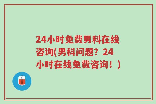 24小时免费男科在线咨询(男科问题?24小时在线免费咨询!)-第1张图片-超越 24小时免费男科在线咨询(男科问题?24小时在线免费咨询!)-第1张图片-超越