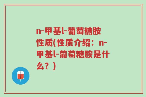 n-甲基l-葡萄糖胺性质(性质介绍:n-甲基l-葡萄糖胺是什么?)-第1张图片-超越 n-甲基l-葡萄糖胺性质(性质介绍:n-甲基l-葡萄糖胺是什么?)-第1张图片-超越