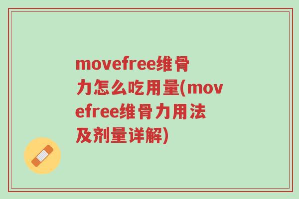 movefree维骨力怎么吃用量(movefree维骨力用法及剂量详解)-第1张图片-超越 movefree维骨力怎么吃用量(movefree维骨力用法及剂量详解)-第1张图片-超越