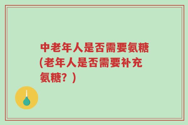 中老年人是否需要氨糖(老年人是否需要补充氨糖?)-第1张图片-超越 中老年人是否需要氨糖(老年人是否需要补充氨糖?)-第1张图片-超越