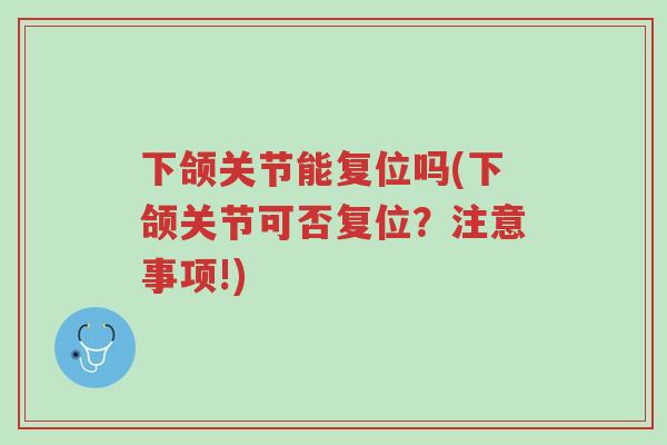 下颌关节能复位吗(下颌关节可否复位?注意事项!)-第1张图片-超越 下颌关节能复位吗(下颌关节可否复位?注意事项!)-第1张图片-超越