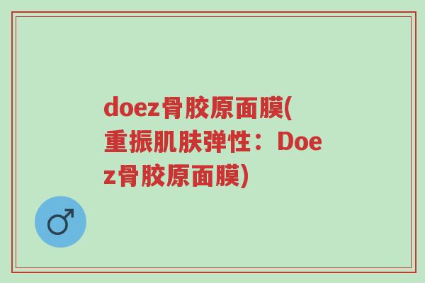 doez骨胶原面膜(重振肌肤弹性:Doez骨胶原面膜)-第1张图片-超越 doez骨胶原面膜(重振肌肤弹性:Doez骨胶原面膜)-第1张图片-超越