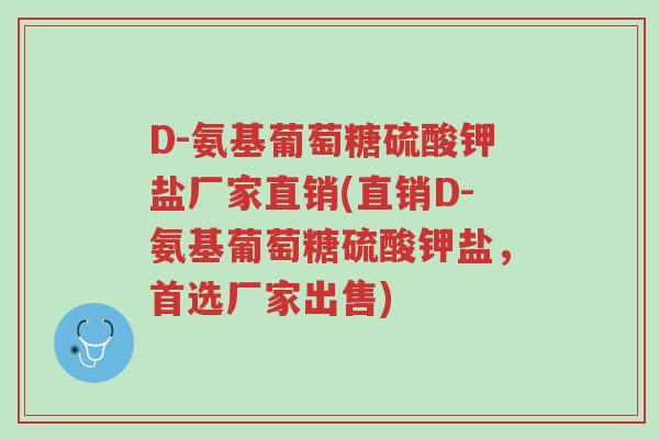 D-氨基葡萄糖硫酸钾盐厂家直销(直销D-氨基葡萄糖硫酸钾盐,首选厂家出售)-第1张图片-超越 D-氨基葡萄糖硫酸钾盐厂家直销(直销D-氨基葡萄糖硫酸钾盐,首选厂家出售)-第1张图片-超越