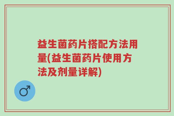 益生菌药片搭配方法用量(益生菌药片使用方法及剂量详解)-第1张图片-超越 益生菌药片搭配方法用量(益生菌药片使用方法及剂量详解)-第1张图片-超越