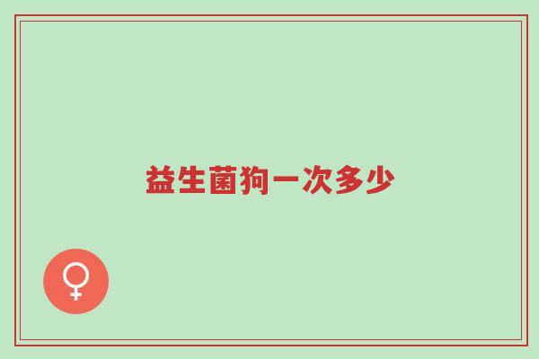益生菌狗一次多少-第1张图片-超越 益生菌狗一次多少-第1张图片-超越