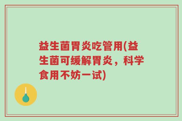 益生菌胃炎吃管用(益生菌可缓解胃炎,科学食用不妨一试)-第1张图片-超越 益生菌胃炎吃管用(益生菌可缓解胃炎,科学食用不妨一试)-第1张图片-超越