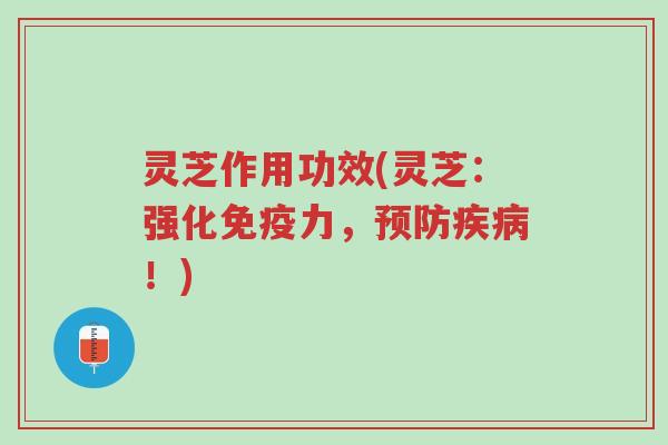 灵芝作用功效(灵芝:强化免疫力,预防疾病!)-第1张图片-超越 灵芝作用功效(灵芝:强化免疫力,预防疾病!)-第1张图片-超越