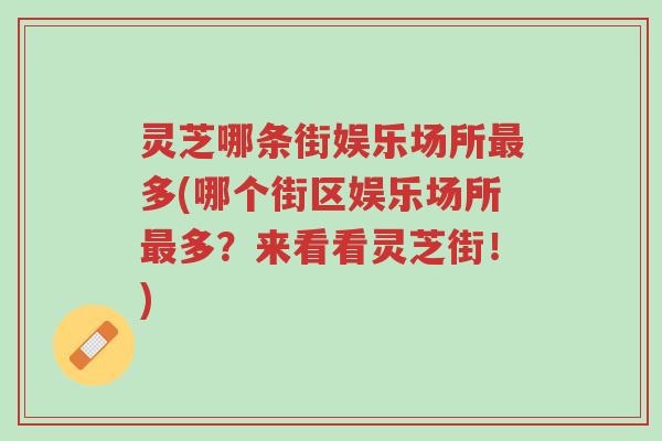 灵芝哪条街娱乐场所最多(哪个街区娱乐场所最多?来看看灵芝街!)-第1张图片-超越 灵芝哪条街娱乐场所最多(哪个街区娱乐场所最多?来看看灵芝街!)-第1张图片-超越