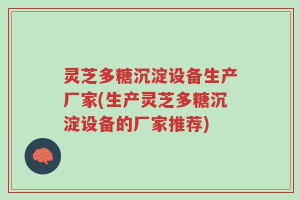 灵芝多糖沉淀设备生产厂家(生产灵芝多糖沉淀设备的厂家推荐)-第1张图片-超越 灵芝多糖沉淀设备生产厂家(生产灵芝多糖沉淀设备的厂家推荐)-第1张图片-超越