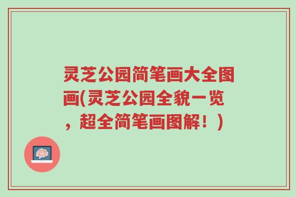 灵芝公园简笔画大全图画(灵芝公园全貌一览,超全简笔画图解!)-第1张图片-超越 灵芝公园简笔画大全图画(灵芝公园全貌一览,超全简笔画图解!)-第1张图片-超越
