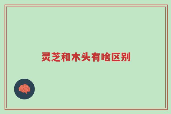 灵芝和木头有啥区别-第1张图片-超越 灵芝和木头有啥区别-第1张图片-超越