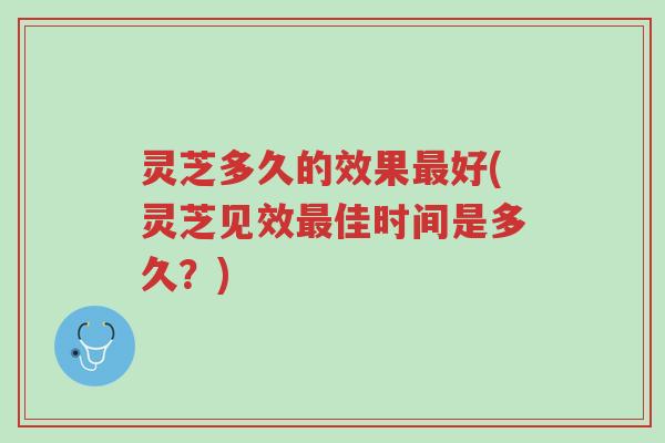灵芝多久的效果最好(灵芝见效最佳时间是多久?)-第1张图片-超越 灵芝多久的效果最好(灵芝见效最佳时间是多久?)-第1张图片-超越