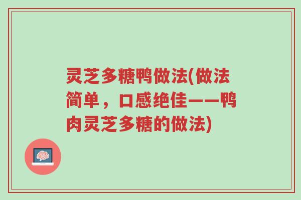 灵芝多糖鸭做法(做法简单,口感绝佳——鸭肉灵芝多糖的做法)-第1张图片-超越 灵芝多糖鸭做法(做法简单,口感绝佳——鸭肉灵芝多糖的做法)-第1张图片-超越