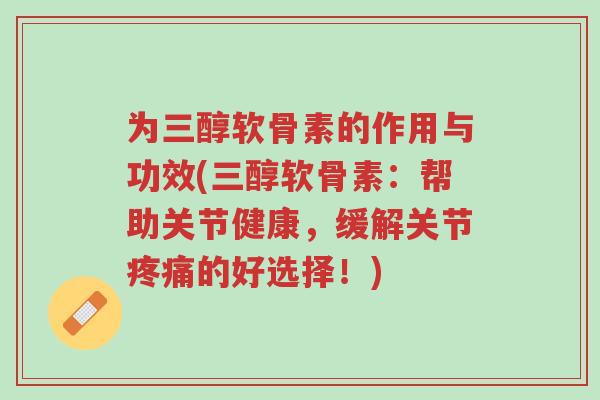 为三醇软骨素的作用与功效(三醇软骨素:帮助关节健康,缓解关节疼痛的好选择!)-第1张图片-超越 为三醇软骨素的作用与功效(三醇软骨素:帮助关节健康,缓解关节疼痛的好选择!)-第1张图片-超越