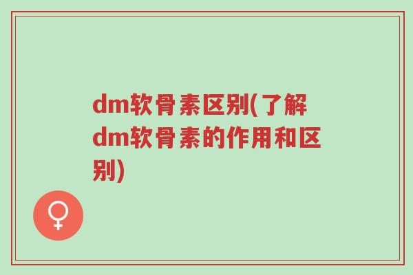 dm软骨素区别(了解dm软骨素的作用和区别)-第1张图片-超越
