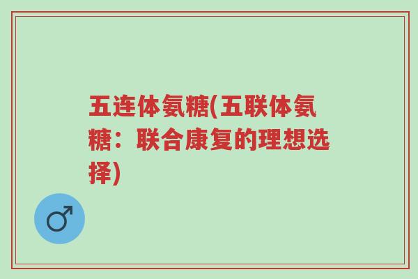 五连体氨糖(五联体氨糖:联合康复的理想选择)-第1张图片-超越 五连体氨糖(五联体氨糖:联合康复的理想选择)-第1张图片-超越