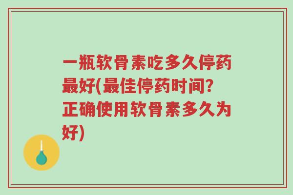 一瓶软骨素吃多久停药最好(最佳停药时间?正确使用软骨素多久为好)-第1张图片-超越 一瓶软骨素吃多久停药最好(最佳停药时间?正确使用软骨素多久为好)-第1张图片-超越