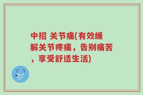 中招 关节痛(有效缓解关节疼痛，告别痛苦，享受舒适生活)-第1张图片-超越