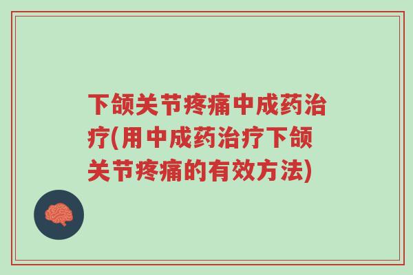 下颌关节疼痛中成药治疗(用中成药治疗下颌关节疼痛的有效方法)-第1张图片-超越 下颌关节疼痛中成药治疗(用中成药治疗下颌关节疼痛的有效方法)-第1张图片-超越