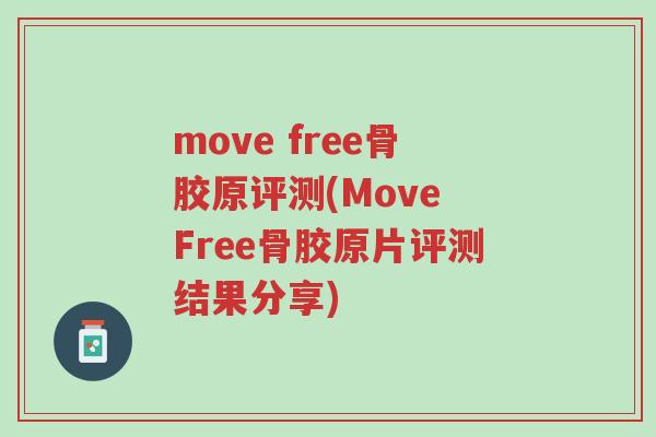 move free骨胶原评测(Move Free骨胶原片评测结果分享)-第1张图片-超越 move free骨胶原评测(Move Free骨胶原片评测结果分享)-第1张图片-超越