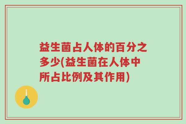 益生菌占人体的百分之多少(益生菌在人体中所占比例及其作用)-第1张图片-超越 益生菌占人体的百分之多少(益生菌在人体中所占比例及其作用)-第1张图片-超越