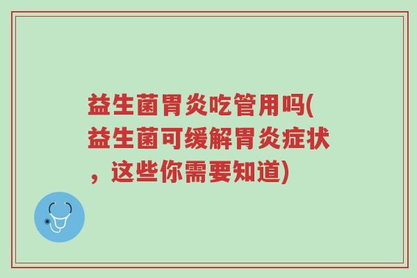 益生菌胃炎吃管用吗(益生菌可缓解胃炎症状,这些你需要知道)-第1张图片-超越 益生菌胃炎吃管用吗(益生菌可缓解胃炎症状,这些你需要知道)-第1张图片-超越