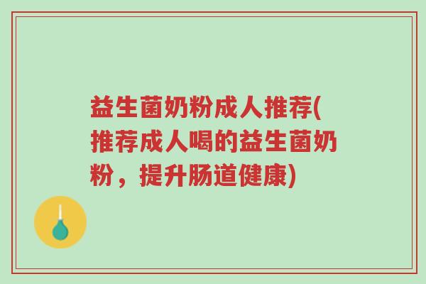 益生菌奶粉成人推荐(推荐成人喝的益生菌奶粉,提升肠道健康)-第1张图片-超越 益生菌奶粉成人推荐(推荐成人喝的益生菌奶粉,提升肠道健康)-第1张图片-超越