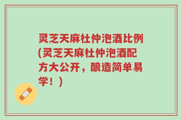 灵芝天麻杜仲泡酒比例(灵芝天麻杜仲泡酒配方大公开,酿造简单易学!)-第1张图片-超越 灵芝天麻杜仲泡酒比例(灵芝天麻杜仲泡酒配方大公开,酿造简单易学!)-第1张图片-超越