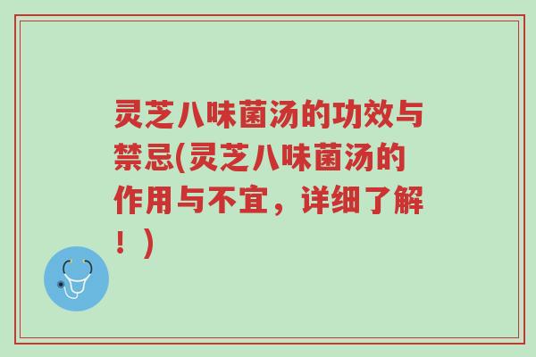 灵芝八味菌汤的功效与禁忌(灵芝八味菌汤的作用与不宜,详细了解!)-第1张图片-超越 灵芝八味菌汤的功效与禁忌(灵芝八味菌汤的作用与不宜,详细了解!)-第1张图片-超越