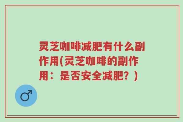 灵芝咖啡减肥有什么副作用(灵芝咖啡的副作用：是否安全减肥？)-第1张图片-超越