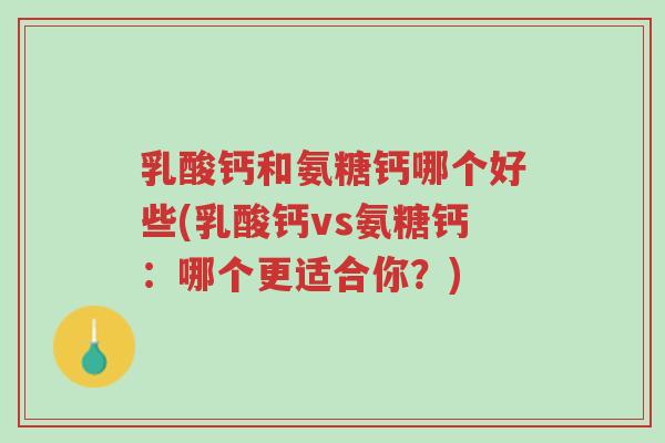 乳酸钙和氨糖钙哪个好些(乳酸钙vs氨糖钙:哪个更适合你?)-第1张图片-超越 乳酸钙和氨糖钙哪个好些(乳酸钙vs氨糖钙:哪个更适合你?)-第1张图片-超越