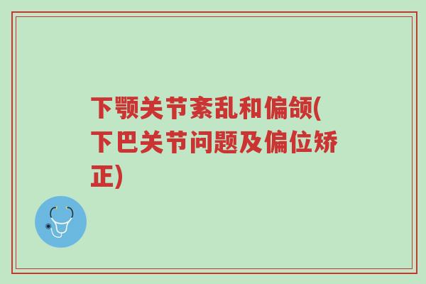 下颚关节紊乱和偏颌(下巴关节问题及偏位矫正)-第1张图片-超越 下颚关节紊乱和偏颌(下巴关节问题及偏位矫正)-第1张图片-超越
