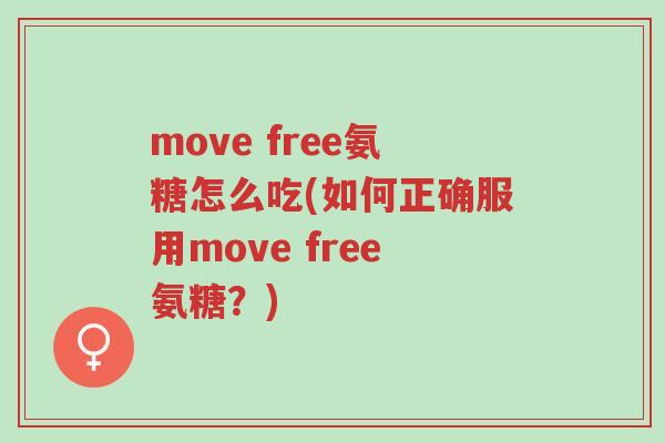 move free氨糖怎么吃(如何正确服用move free氨糖？)-第1张图片-超越