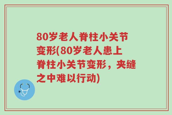 80岁老人脊柱小关节变形(80岁老人患上脊柱小关节变形,夹缝之中难以行动)-第1张图片-超越 80岁老人脊柱小关节变形(80岁老人患上脊柱小关节变形,夹缝之中难以行动)-第1张图片-超越