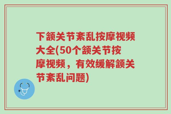 下颔关节紊乱按摩视频大全(50个颔关节按摩视频,有效缓解颔关节紊乱问题)-第1张图片-超越 下颔关节紊乱按摩视频大全(50个颔关节按摩视频,有效缓解颔关节紊乱问题)-第1张图片-超越