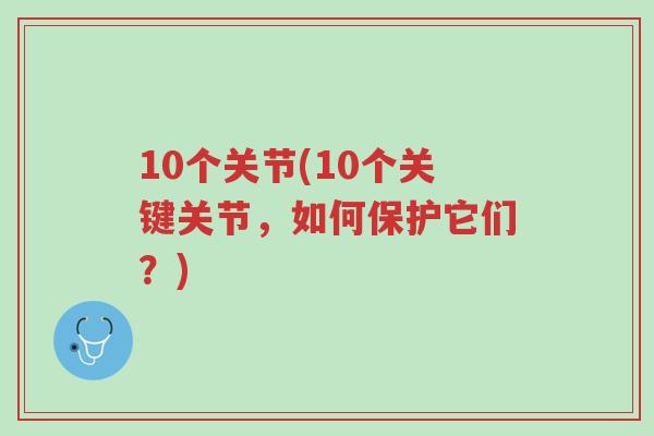 10个关节(10个关键关节,如何保护它们?)-第1张图片-超越 10个关节(10个关键关节,如何保护它们?)-第1张图片-超越