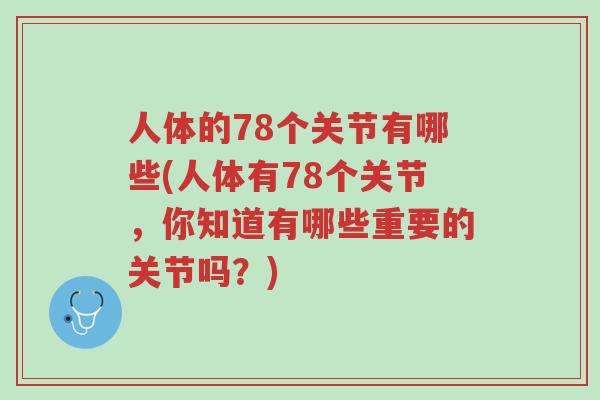人体的78个关节有哪些(人体有78个关节,你知道有哪些重要的关节吗?)-第1张图片-超越 人体的78个关节有哪些(人体有78个关节,你知道有哪些重要的关节吗?)-第1张图片-超越