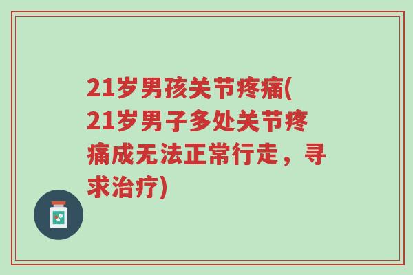 21岁男孩关节疼痛(21岁男子多处关节疼痛成无法正常行走,寻求治疗)-第1张图片-超越 21岁男孩关节疼痛(21岁男子多处关节疼痛成无法正常行走,寻求治疗)-第1张图片-超越