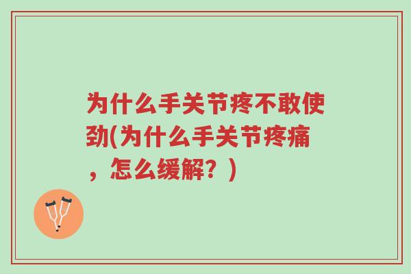 为什么手关节疼不敢使劲(为什么手关节疼痛,怎么缓解?)-第1张图片-超越 为什么手关节疼不敢使劲(为什么手关节疼痛,怎么缓解?)-第1张图片-超越