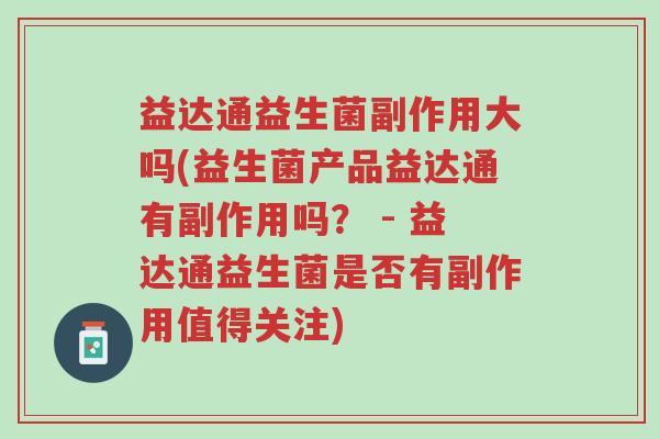 益达通益生菌副作用大吗(益生菌产品益达通有副作用吗？ - 益达通益生菌是否有副作用值得关注)-第1张图片-超越