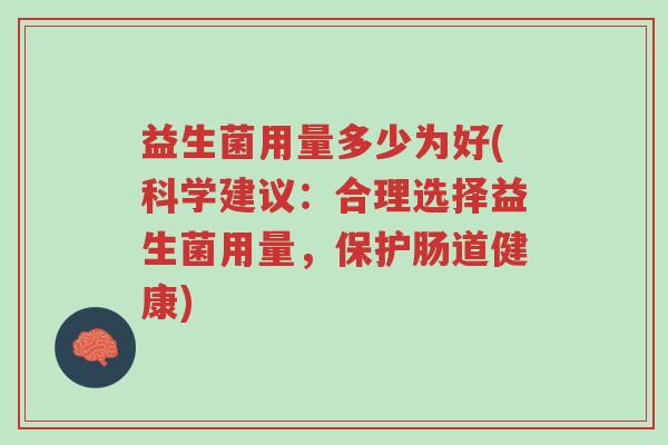 益生菌用量多少为好(科学建议：合理选择益生菌用量，保护肠道健康)-第1张图片-超越