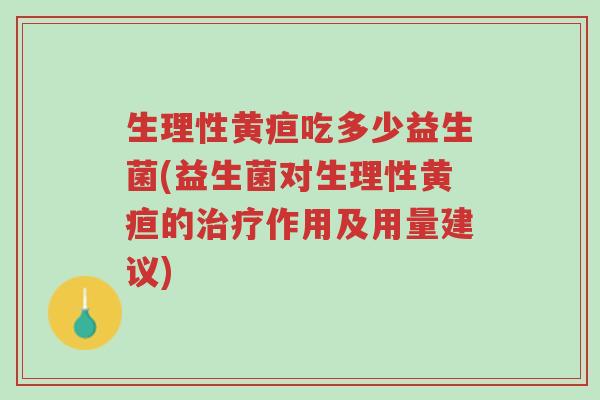 生理性黄疸吃多少益生菌(益生菌对生理性黄疸的治疗作用及用量建议)-第1张图片-超越 生理性黄疸吃多少益生菌(益生菌对生理性黄疸的治疗作用及用量建议)-第1张图片-超越