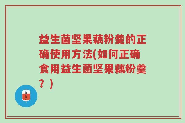 益生菌坚果藕粉羹的正确使用方法(如何正确食用益生菌坚果藕粉羹?)-第1张图片-超越 益生菌坚果藕粉羹的正确使用方法(如何正确食用益生菌坚果藕粉羹?)-第1张图片-超越